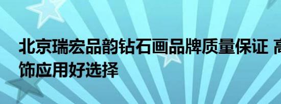 北京瑞宏品韵钻石画品牌质量保证 高品质装饰应用好选择