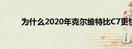 为什么2020年克尔维特比C7更快