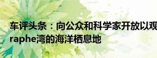 车评头条：向公众和科学家开放以观察Geographe湾的海洋栖息地