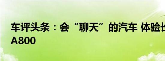 车评头条：会“聊天”的汽车 体验长安欧尚A800