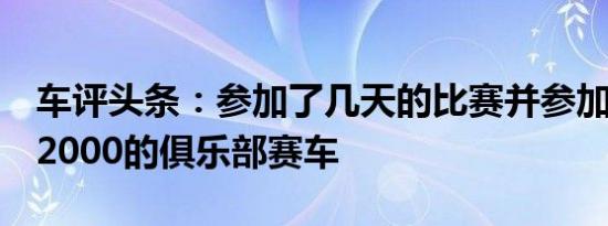 车评头条：参加了几天的比赛并参加了本田S2000的俱乐部赛车