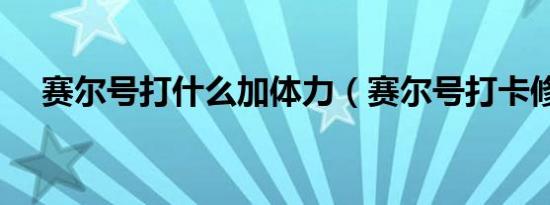 赛尔号打什么加体力（赛尔号打卡修斯）