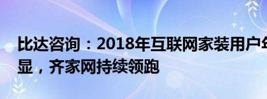 比达咨询：2018年互联网家装用户年轻化明显，齐家网持续领跑