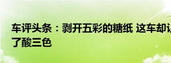 车评头条：剥开五彩的糖纸 这车却让我想起了酸三色