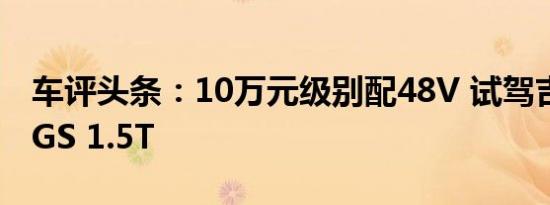 车评头条：10万元级别配48V 试驾吉利帝豪GS 1.5T