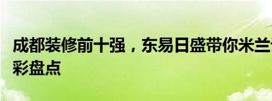 成都装修前十强，东易日盛带你米兰设计周精彩盘点