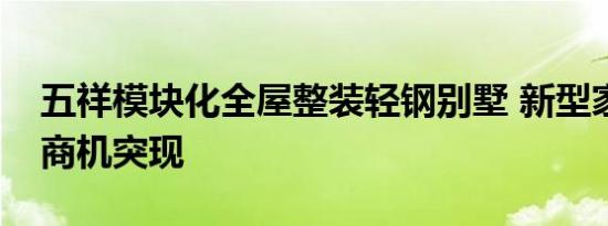 五祥模块化全屋整装轻钢别墅 新型家装行业商机突现