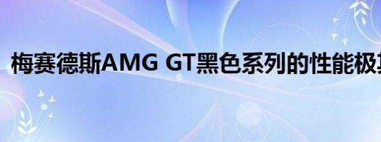 梅赛德斯AMG GT黑色系列的性能极其强大