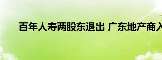 百年人寿两股东退出 广东地产商入主