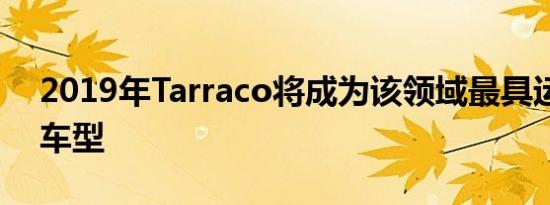 2019年Tarraco将成为该领域最具运动感的车型