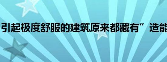 引起极度舒服的建筑原来都藏有”造能“硬核