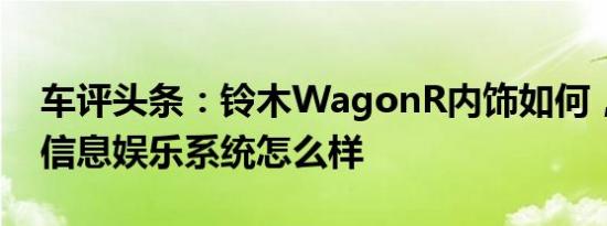 车评头条：铃木WagonR内饰如何，触摸屏信息娱乐系统怎么样