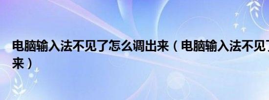 电脑输入法不见了怎么调出来（电脑输入法不见了怎么调出来）