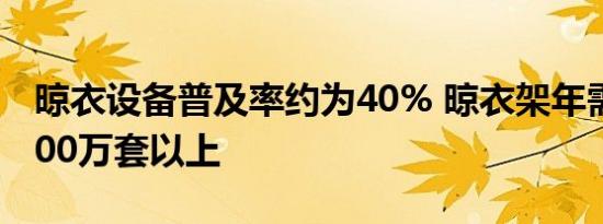 晾衣设备普及率约为40% 晾衣架年需求量3000万套以上