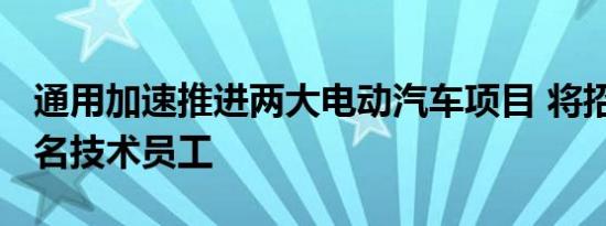 通用加速推进两大电动汽车项目 将招聘3000名技术员工