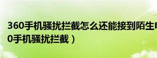 360手机骚扰拦截怎么还能接到陌生电话（360手机骚扰拦截）