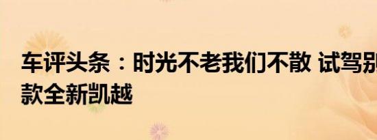 车评头条：时光不老我们不散 试驾别克2018款全新凯越