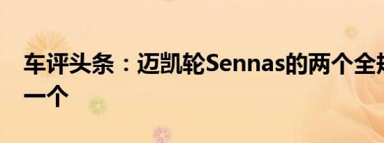 车评头条：迈凯轮Sennas的两个全规格胜过一个