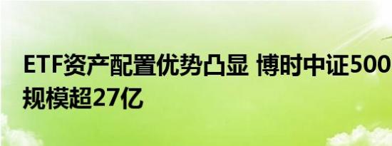 ETF资产配置优势凸显 博时中证500ETF首发规模超27亿