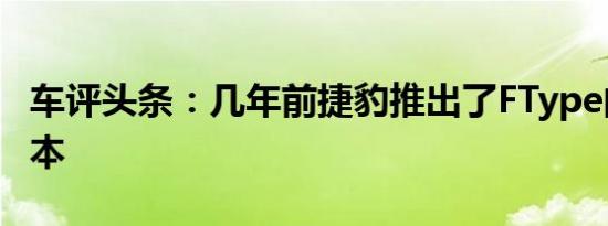 车评头条：几年前捷豹推出了FType的手动版本