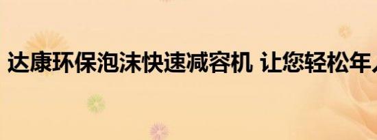 达康环保泡沫快速减容机 让您轻松年入20万