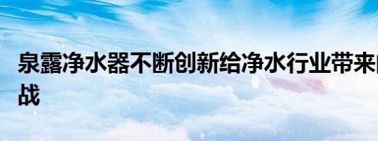 泉露净水器不断创新给净水行业带来的无限挑战