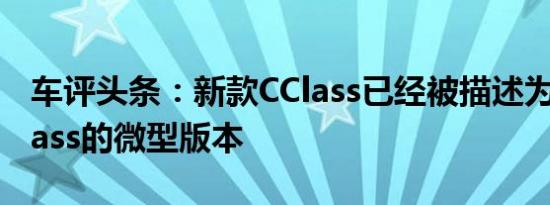 车评头条：新款CClass已经被描述为新款SClass的微型版本