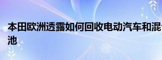 本田欧洲透露如何回收电动汽车和混合动力电池