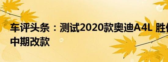 车评头条：测试2020款奥迪A4L 胜似换代的中期改款