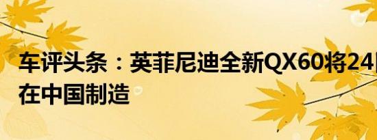 车评头条：英菲尼迪全新QX60将24日首发将在中国制造