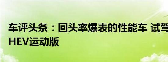 车评头条：回头率爆表的性能车 试驾腾势X PHEV运动版