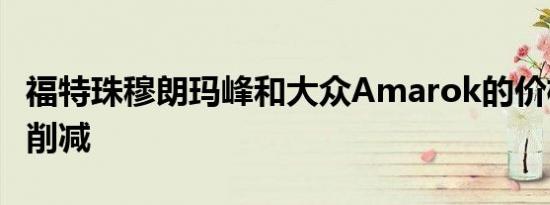 福特珠穆朗玛峰和大众Amarok的价格已大幅削减