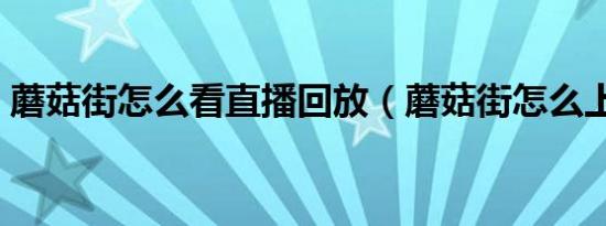 蘑菇街怎么看直播回放（蘑菇街怎么上首页）