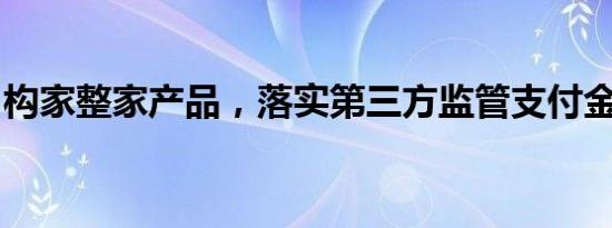 构家整家产品，落实第三方监管支付金融服务