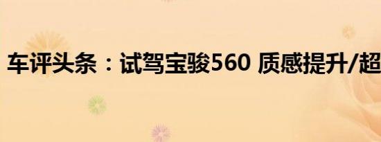 车评头条：试驾宝骏560 质感提升/超大空间