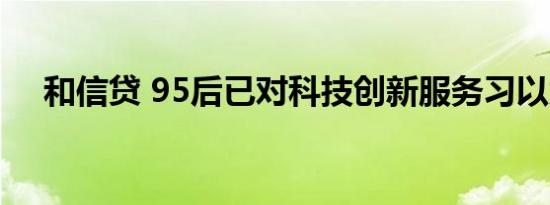 和信贷 95后已对科技创新服务习以为常