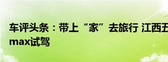 车评头条：带上“家”去旅行 江西五十铃D－max试驾