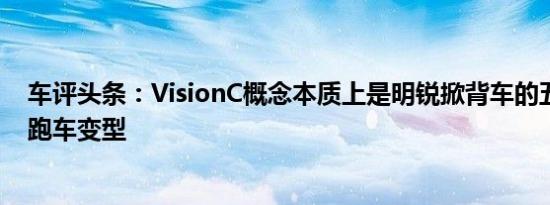 车评头条：VisionC概念本质上是明锐掀背车的五门双门轿跑车变型