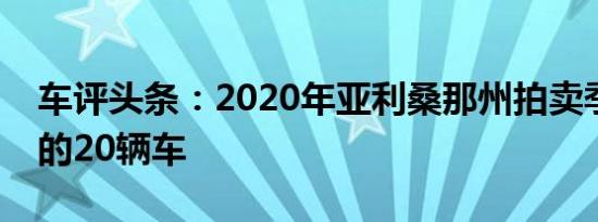 车评头条：2020年亚利桑那州拍卖季最畅销的20辆车