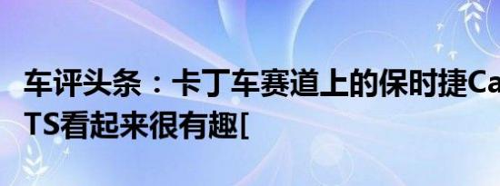 车评头条：卡丁车赛道上的保时捷Cayman GTS看起来很有趣[