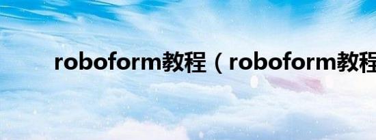 roboform教程（roboform教程）