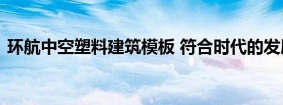 环航中空塑料建筑模板 符合时代的发展潮流