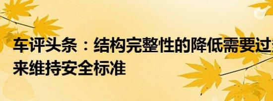 车评头条：结构完整性的降低需要过多的再造来维持安全标准