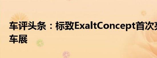 车评头条：标致ExaltConcept首次亮相北京车展