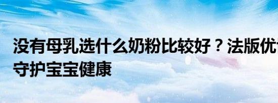 没有母乳选什么奶粉比较好？法版优博以母爱守护宝宝健康