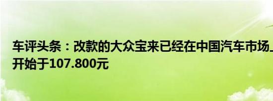 车评头条：改款的大众宝来已经在中国汽车市场上推出价格开始于107.800元