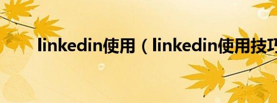 linkedin使用（linkedin使用技巧）