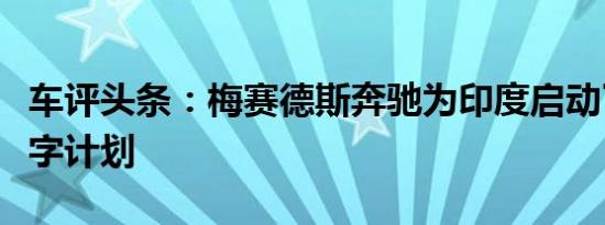 车评头条：梅赛德斯奔驰为印度启动了新的数字计划