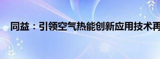 同益：引领空气热能创新应用技术再升级