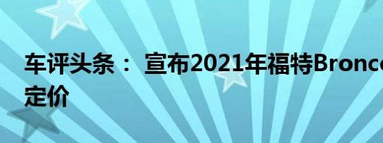 车评头条： 宣布2021年福特Bronco Sport定价